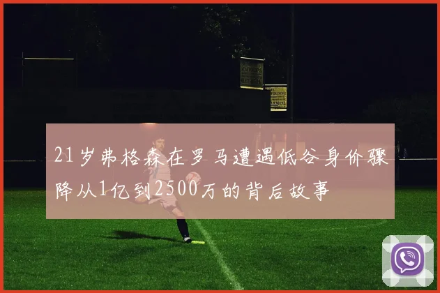21岁弗格森在罗马遭遇低谷身价骤降从1亿到2500万的背后故事