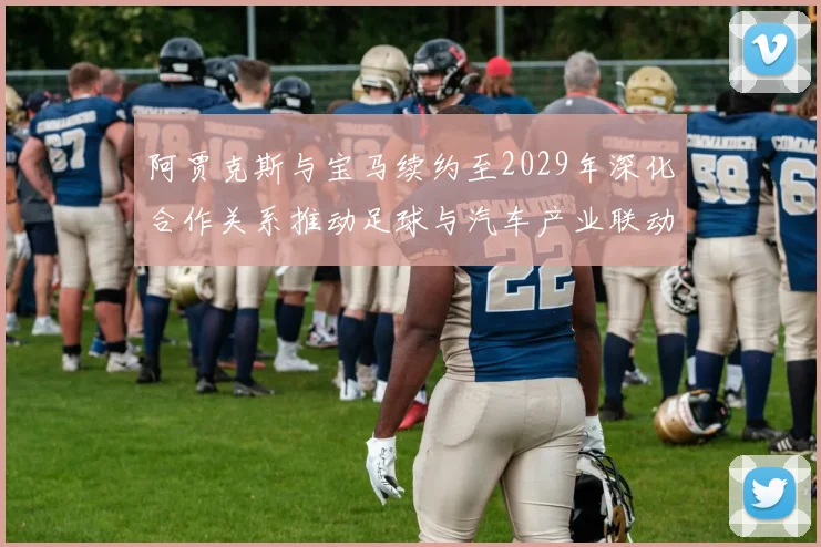 阿贾克斯与宝马续约至2029年深化合作关系推动足球与汽车产业联动