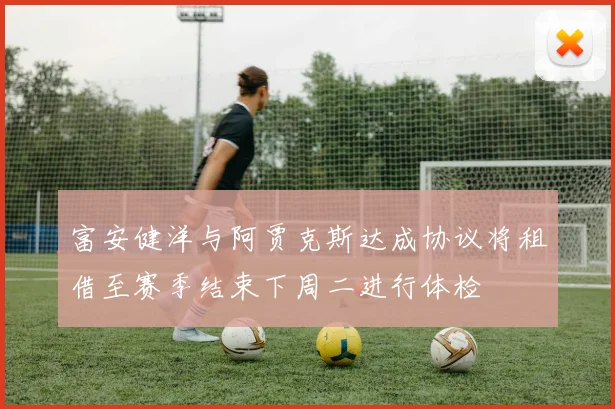 富安健洋与阿贾克斯达成协议将租借至赛季结束下周二进行体检