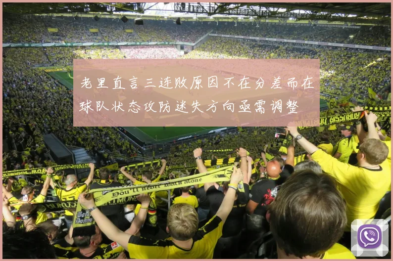 老里直言三连败原因不在分差而在球队状态攻防迷失方向亟需调整