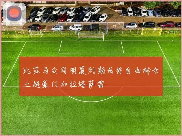比苏马合同明夏到期或将自由转会土超豪门加拉塔萨雷