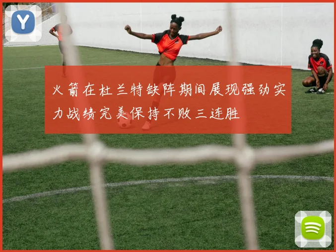 火箭在杜兰特缺阵期间展现强劲实力战绩完美保持不败三连胜