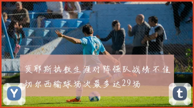 莫耶斯执教生涯对阵强队战绩不佳切尔西输球场次最多达29场